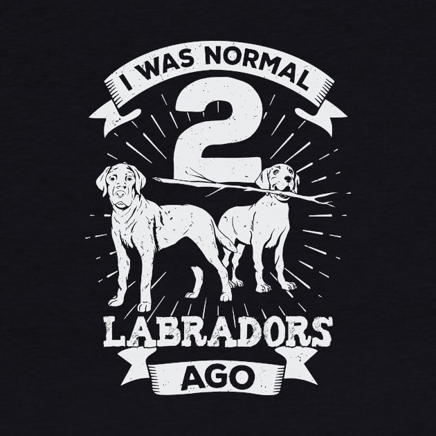 I Was Normal 2 Labradors Ago Dog Lover Gift by Dolde08